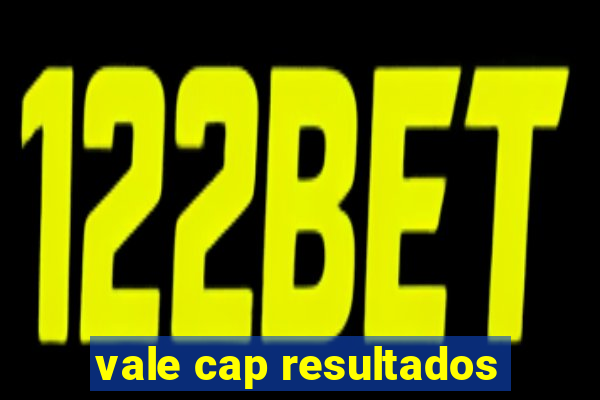 vale cap resultados